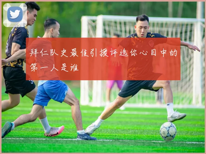 拜仁队史最佳引援评选你心目中的第一人是谁